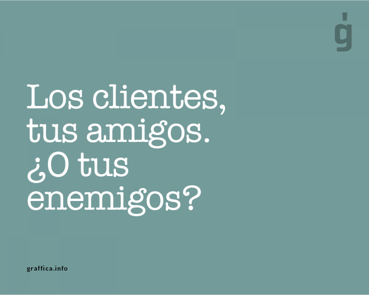 Los Clientes Tus Amigos O Tus Enemigos Los Clientes Tus Amigos O Tus Enemigos